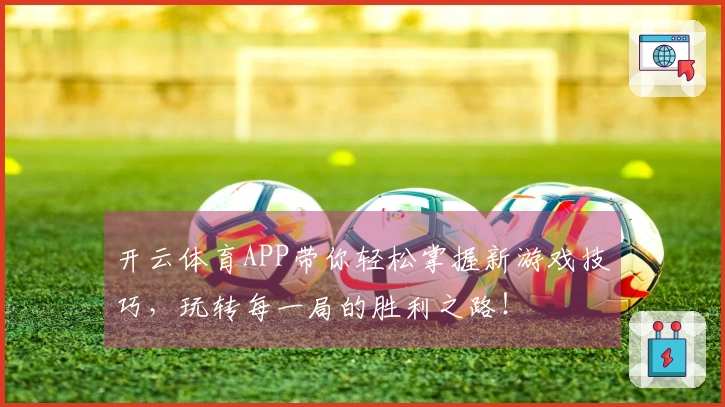 开云体育APP带你轻松掌握新游戏技巧，玩转每一局的胜利之路！